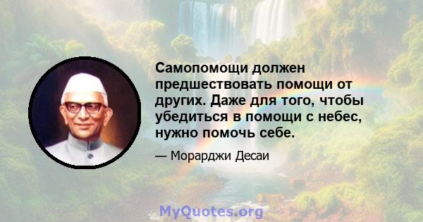 Самопомощи должен предшествовать помощи от других. Даже для того, чтобы убедиться в помощи с небес, нужно помочь себе.