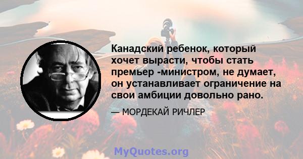 Канадский ребенок, который хочет вырасти, чтобы стать премьер -министром, не думает, он устанавливает ограничение на свои амбиции довольно рано.