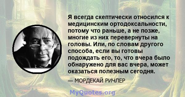 Я всегда скептически относился к медицинским ортодоксальности, потому что раньше, а не позже, многие из них перевернуты на головы. Или, по словам другого способа, если вы готовы подождать его, то, что вчера было