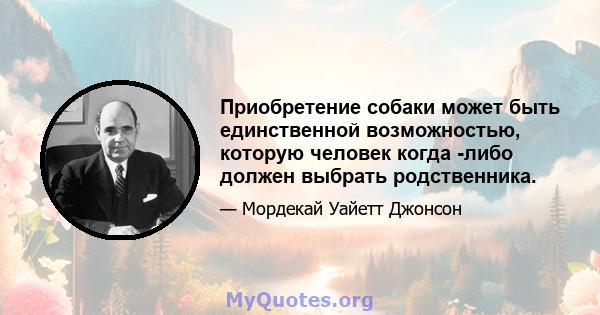 Приобретение собаки может быть единственной возможностью, которую человек когда -либо должен выбрать родственника.