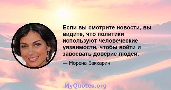 Если вы смотрите новости, вы видите, что политики используют человеческие уязвимости, чтобы войти и завоевать доверие людей.