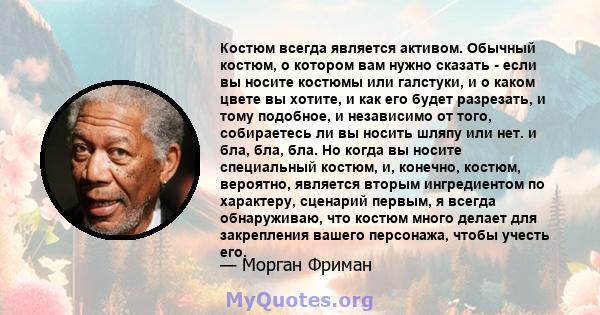 Костюм всегда является активом. Обычный костюм, о котором вам нужно сказать - если вы носите костюмы или галстуки, и о каком цвете вы хотите, и как его будет разрезать, и тому подобное, и независимо от того, собираетесь 