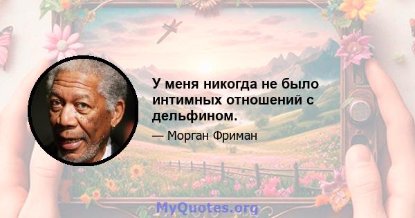 У меня никогда не было интимных отношений с дельфином.