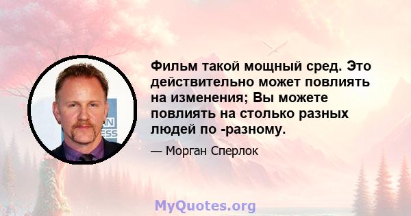 Фильм такой мощный сред. Это действительно может повлиять на изменения; Вы можете повлиять на столько разных людей по -разному.