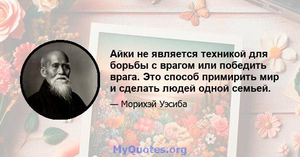 Айки не является техникой для борьбы с врагом или победить врага. Это способ примирить мир и сделать людей одной семьей.