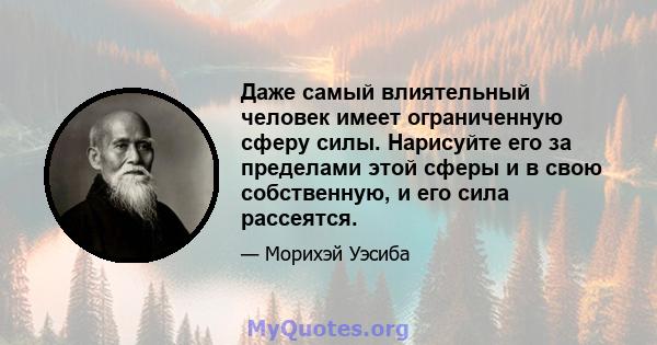 Даже самый влиятельный человек имеет ограниченную сферу силы. Нарисуйте его за пределами этой сферы и в свою собственную, и его сила рассеятся.