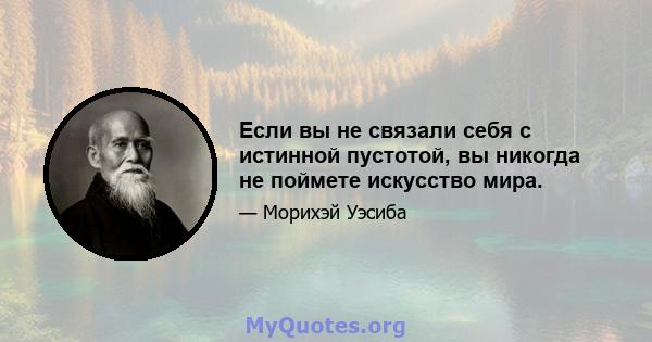 Если вы не связали себя с истинной пустотой, вы никогда не поймете искусство мира.