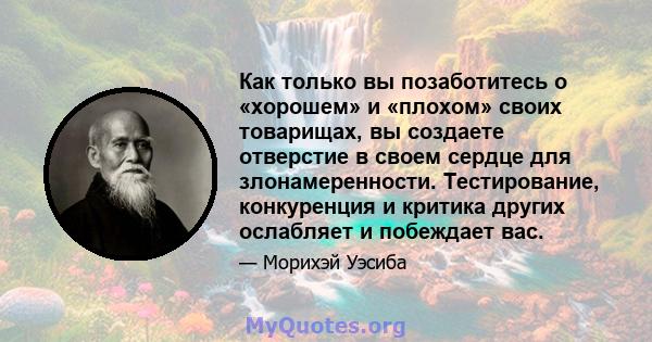 Как только вы позаботитесь о «хорошем» и «плохом» своих товарищах, вы создаете отверстие в своем сердце для злонамеренности. Тестирование, конкуренция и критика других ослабляет и побеждает вас.