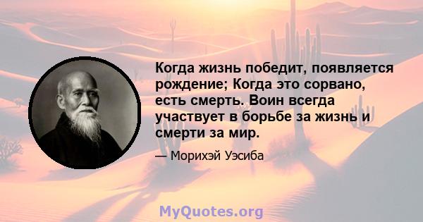 Когда жизнь победит, появляется рождение; Когда это сорвано, есть смерть. Воин всегда участвует в борьбе за жизнь и смерти за мир.