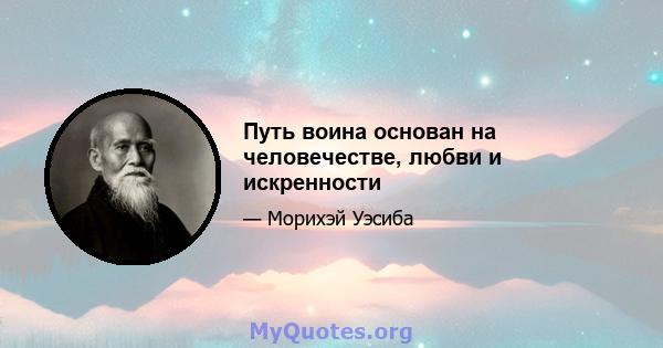 Путь воина основан на человечестве, любви и искренности