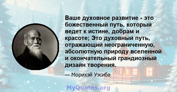 Ваше духовное развитие - это божественный путь, который ведет к истине, добрам и красоте; Это духовный путь, отражающий неограниченную, абсолютную природу вселенной и окончательный грандиозный дизайн творения.