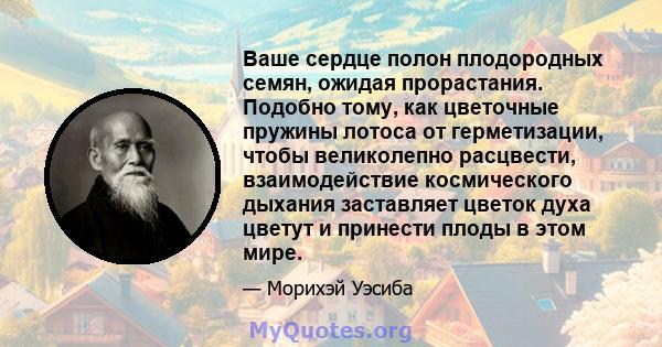 Ваше сердце полон плодородных семян, ожидая прорастания. Подобно тому, как цветочные пружины лотоса от герметизации, чтобы великолепно расцвести, взаимодействие космического дыхания заставляет цветок духа цветут и