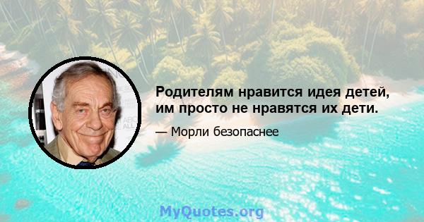 Родителям нравится идея детей, им просто не нравятся их дети.