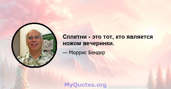 Сплетни - это тот, кто является ножом вечеринки.