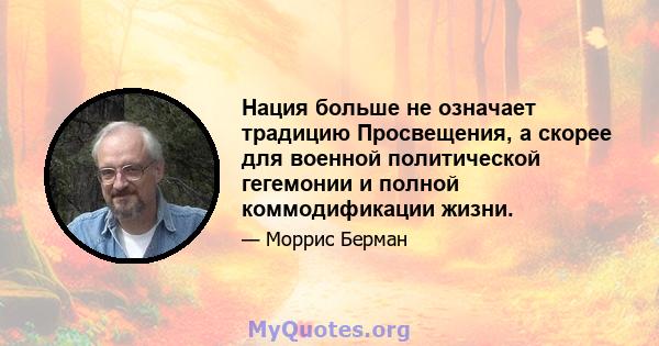 Нация больше не означает традицию Просвещения, а скорее для военной политической гегемонии и полной коммодификации жизни.