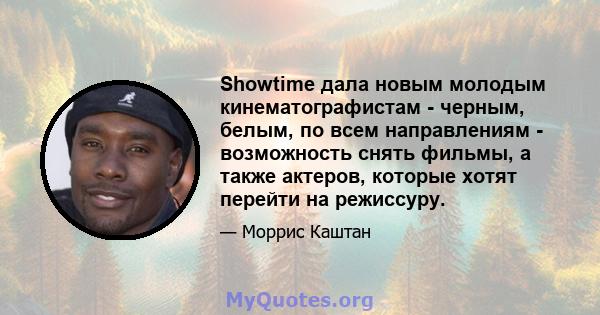 Showtime дала новым молодым кинематографистам - черным, белым, по всем направлениям - возможность снять фильмы, а также актеров, которые хотят перейти на режиссуру.