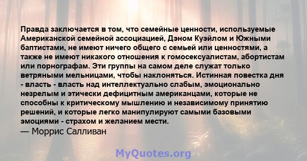 Правда заключается в том, что семейные ценности, используемые Американской семейной ассоциацией, Дэном Куэйлом и Южными баптистами, не имеют ничего общего с семьей или ценностями, а также не имеют никакого отношения к