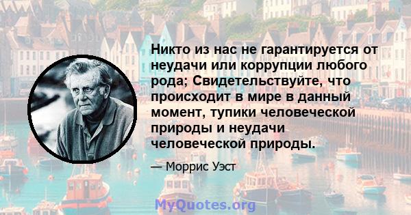 Никто из нас не гарантируется от неудачи или коррупции любого рода; Свидетельствуйте, что происходит в мире в данный момент, тупики человеческой природы и неудачи человеческой природы.