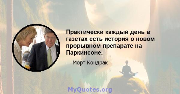 Практически каждый день в газетах есть история о новом прорывном препарате на Паркинсоне.