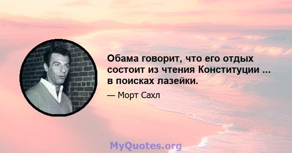 Обама говорит, что его отдых состоит из чтения Конституции ... в поисках лазейки.