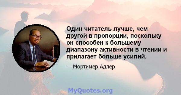 Один читатель лучше, чем другой в пропорции, поскольку он способен к большему диапазону активности в чтении и прилагает больше усилий.