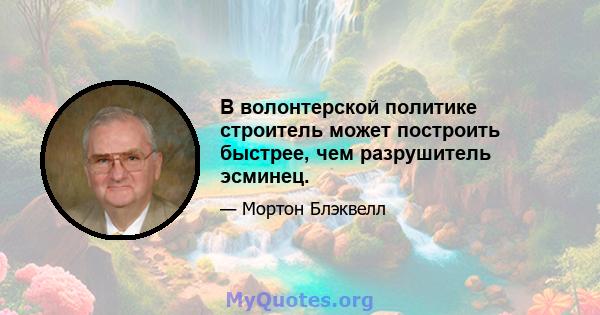 В волонтерской политике строитель может построить быстрее, чем разрушитель эсминец.