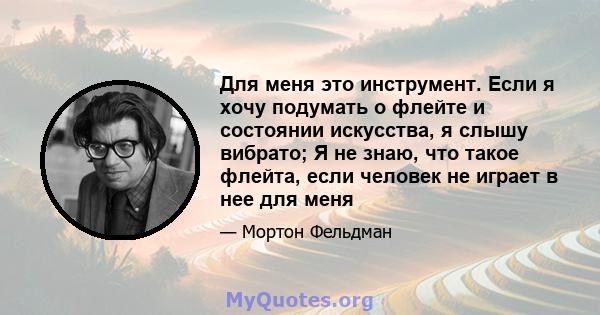 Для меня это инструмент. Если я хочу подумать о флейте и состоянии искусства, я слышу вибрато; Я не знаю, что такое флейта, если человек не играет в нее для меня