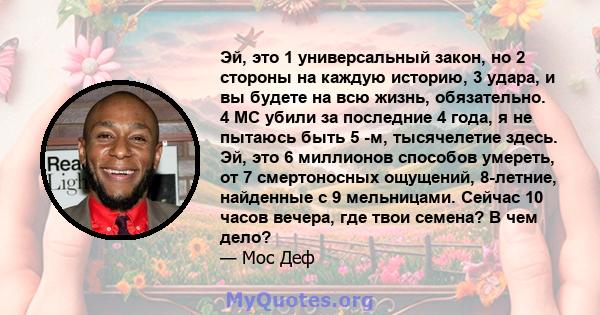 Эй, это 1 универсальный закон, но 2 стороны на каждую историю, 3 удара, и вы будете на всю жизнь, обязательно. 4 MC убили за последние 4 года, я не пытаюсь быть 5 -м, тысячелетие здесь. Эй, это 6 миллионов способов