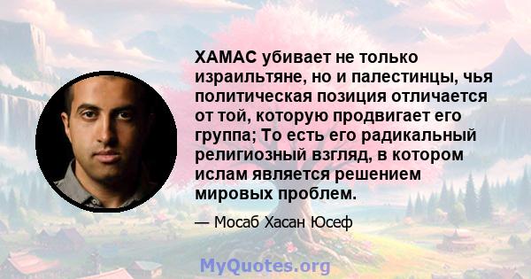 ХАМАС убивает не только израильтяне, но и палестинцы, чья политическая позиция отличается от той, которую продвигает его группа; То есть его радикальный религиозный взгляд, в котором ислам является решением мировых