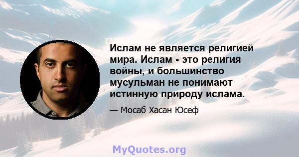 Ислам не является религией мира. Ислам - это религия войны, и большинство мусульман не понимают истинную природу ислама.