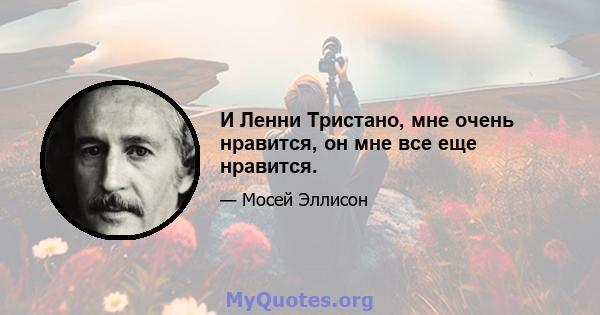 И Ленни Тристано, мне очень нравится, он мне все еще нравится.