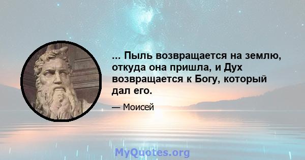 ... Пыль возвращается на землю, откуда она пришла, и Дух возвращается к Богу, который дал его.