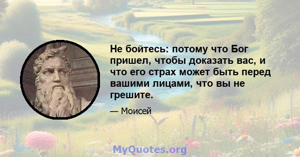 Не бойтесь: потому что Бог пришел, чтобы доказать вас, и что его страх может быть перед вашими лицами, что вы не грешите.