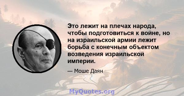 Это лежит на плечах народа, чтобы подготовиться к войне, но на израильской армии лежит борьба с конечным объектом возведения израильской империи.