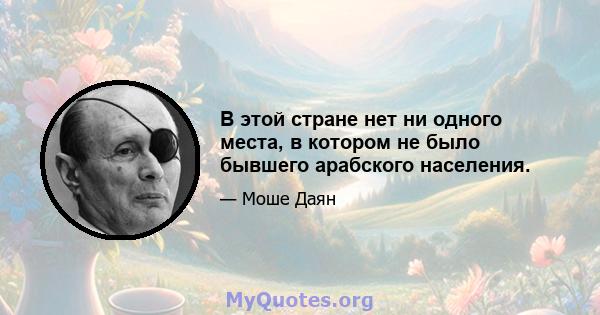 В этой стране нет ни одного места, в котором не было бывшего арабского населения.