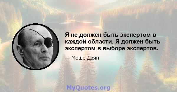 Я не должен быть экспертом в каждой области. Я должен быть экспертом в выборе экспертов.