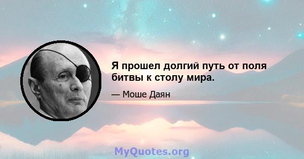 Я прошел долгий путь от поля битвы к столу мира.