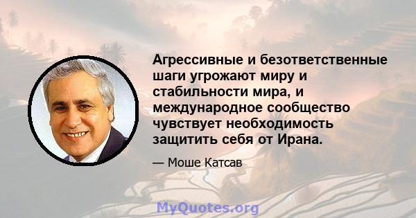 Агрессивные и безответственные шаги угрожают миру и стабильности мира, и международное сообщество чувствует необходимость защитить себя от Ирана.