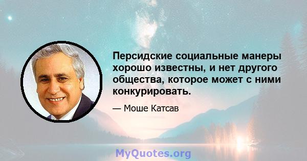 Персидские социальные манеры хорошо известны, и нет другого общества, которое может с ними конкурировать.