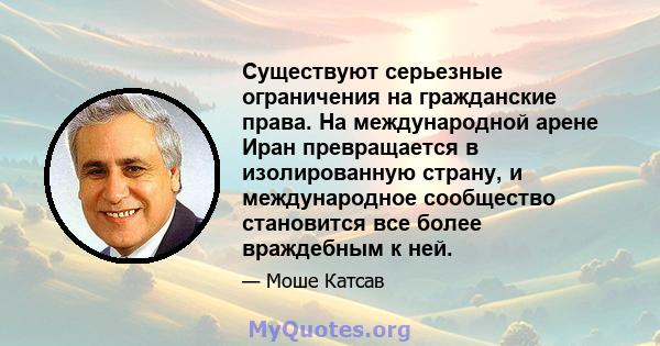 Существуют серьезные ограничения на гражданские права. На международной арене Иран превращается в изолированную страну, и международное сообщество становится все более враждебным к ней.