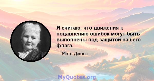 Я считаю, что движения к подавлению ошибок могут быть выполнены под защитой нашего флага.