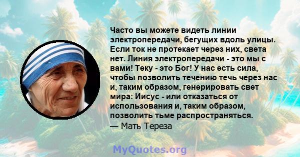 Часто вы можете видеть линии электропередачи, бегущих вдоль улицы. Если ток не протекает через них, света нет. Линия электропередачи - это мы с вами! Теку - это Бог! У нас есть сила, чтобы позволить течению течь через