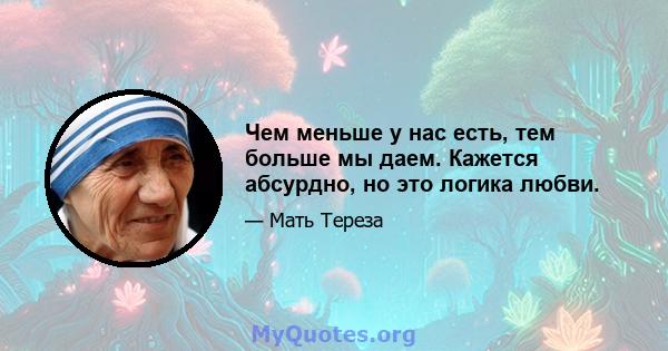 Чем меньше у нас есть, тем больше мы даем. Кажется абсурдно, но это логика любви.