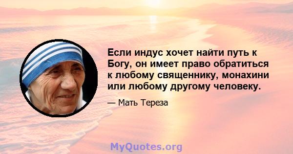 Если индус хочет найти путь к Богу, он имеет право обратиться к любому священнику, монахини или любому другому человеку.