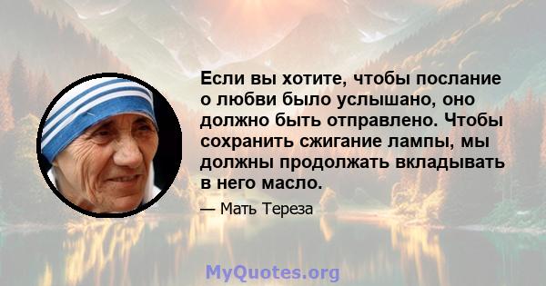 Если вы хотите, чтобы послание о любви было услышано, оно должно быть отправлено. Чтобы сохранить сжигание лампы, мы должны продолжать вкладывать в него масло.