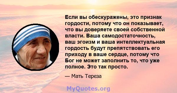 Если вы обескуражены, это признак гордости, потому что он показывает, что вы доверяете своей собственной власти. Ваша самодостаточность, ваш эгоизм и ваша интеллектуальная гордость будут препятствовать его приходу в