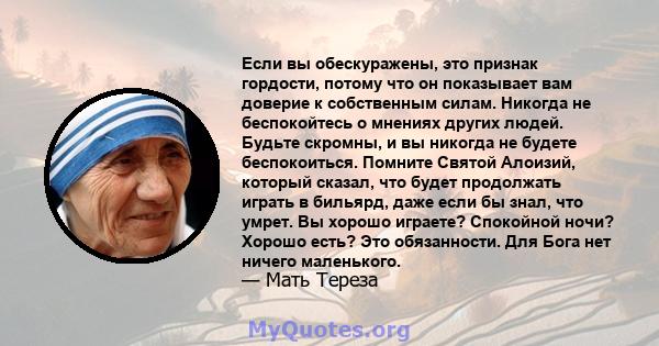 Если вы обескуражены, это признак гордости, потому что он показывает вам доверие к собственным силам. Никогда не беспокойтесь о мнениях других людей. Будьте скромны, и вы никогда не будете беспокоиться. Помните Святой