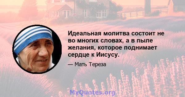 Идеальная молитва состоит не во многих словах, а в пыле желания, которое поднимает сердце к Иисусу.