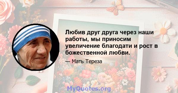 Любив друг друга через наши работы, мы приносим увеличение благодати и рост в божественной любви.