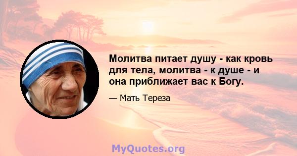 Молитва питает душу - как кровь для тела, молитва - к душе - и она приближает вас к Богу.